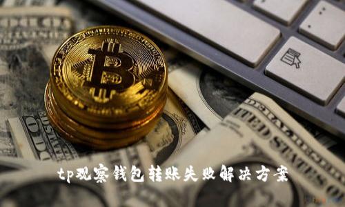 tp观察钱包转账失败解决方案