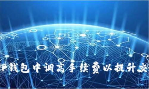  如何在TP钱包中调高手续费以提升交易优先级