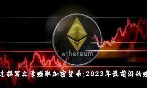 如何通过撰写文章赚取加密货币：2023年最前沿的赚钱方法