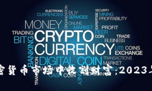 如何在加密货币市场中收割财富：2023年投资指南