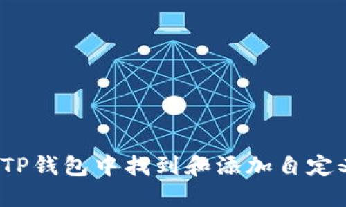 如何在TP钱包中找到和添加自定义代币？
