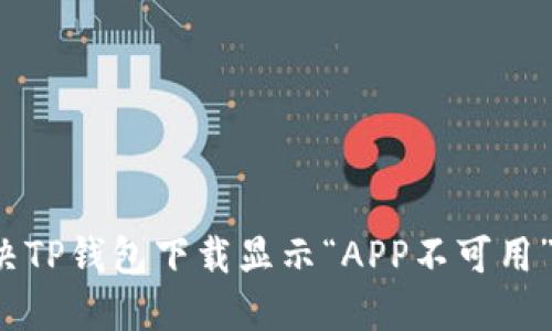 如何解决TP钱包下载显示“APP不可用”的问题？