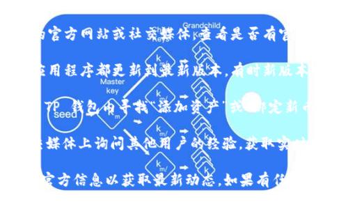 酷儿币（QCoin）是否能够绑定 TP 钱包，通常依赖于这两个平台的合作与相容性。具体而言，您可以通过以下步骤来确认及操作：

1. **查阅官方信息**：访问酷儿币和 TP 钱包的官方网站或社交媒体，查看是否有官方声明或者用户指南。

2. **最新版本**：确保您的 TP 钱包和酷儿币应用程序都更新到最新版本，有时新版本会增加对更多币种的支持。

3. **绑定操作**：如果官方支持绑定，您需要在 TP 钱包内寻找“添加资产”或“绑定新币”等选项，按照指引操作。

4. **社区反馈**：可以在相关的社区论坛或社交媒体上询问其他用户的经验，获取实时反馈。

由于区块链和钱包的快速发展，建议您随时关注官方信息以获取最新动态。如果有任何疑问或不确定的地方，建议优先与官方客服确认。