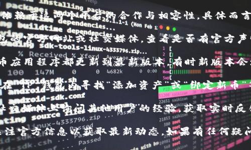 酷儿币（QCoin）是否能够绑定 TP 钱包，通常依赖于这两个平台的合作与相容性。具体而言，您可以通过以下步骤来确认及操作：

1. **查阅官方信息**：访问酷儿币和 TP 钱包的官方网站或社交媒体，查看是否有官方声明或者用户指南。

2. **最新版本**：确保您的 TP 钱包和酷儿币应用程序都更新到最新版本，有时新版本会增加对更多币种的支持。

3. **绑定操作**：如果官方支持绑定，您需要在 TP 钱包内寻找“添加资产”或“绑定新币”等选项，按照指引操作。

4. **社区反馈**：可以在相关的社区论坛或社交媒体上询问其他用户的经验，获取实时反馈。

由于区块链和钱包的快速发展，建议您随时关注官方信息以获取最新动态。如果有任何疑问或不确定的地方，建议优先与官方客服确认。