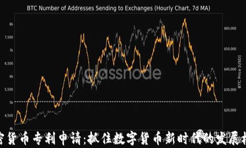 
加密货币专利申请：抓住数字货币新时代的发展机遇