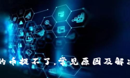 TP钱包买的币提不了，常见原因及解决方法解析