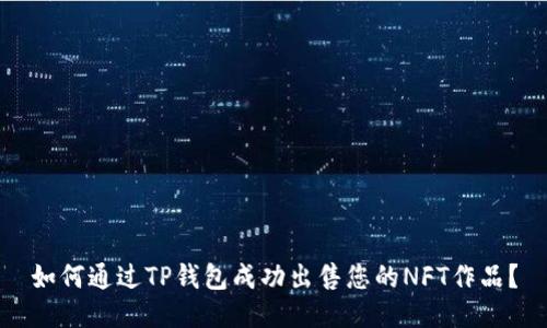 如何通过TP钱包成功出售您的NFT作品？