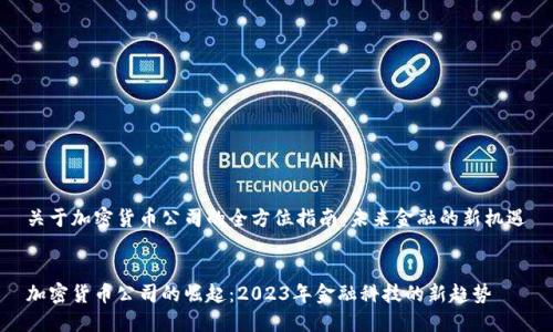 关于加密货币公司的全方位指南：未来金融的新机遇


加密货币公司的崛起：2023年金融科技的新趋势