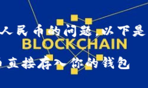 关于t p钱包是否可以直接充值人民币的问题，以下是一个相关的、关键词和内容大纲。

t p钱包充值：如何快速将人民币直接存入你的钱包