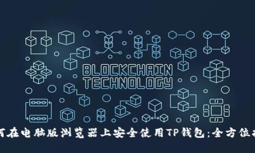 如何在电脑版浏览器上安全使用TP钱包：全方位指南