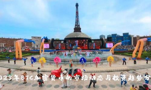 2023年BTC加密货币的市场动态与投资趋势分析