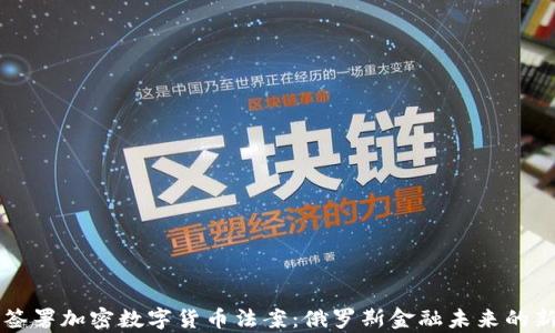 
普京签署加密数字货币法案：俄罗斯金融未来的新篇章