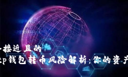 思考一个接近且的  
2023年tp钱包转币风险解析：你的资产安全吗？