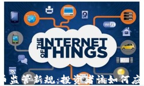 
2023年加密货币监管新规：投资者该如何应对未来市场变动