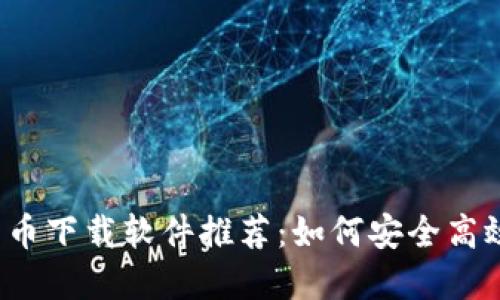2023年最佳加密货币下载软件推荐：如何安全高效管理你的数字资产