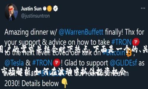 为了更好地满足用户的需求并结合时下热点，下面是一个的、关键词及内容大纲。

2023年加密货币市场解析：如何在波动中抓住投资机会