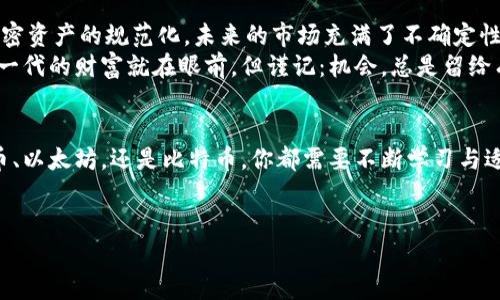   中国最好的加密货币2023：如何抓住机遇与挑战 / 

 guanjianci 加密货币,中国市场,2023投资,数字货币 /guanjianci 

引言：加密货币的崛起
在当今数字化迅速发展的时代，加密货币已经成为金融领域的热门话题。特别是在中国，随着政策的不断调整和市场的变化，投资者们越来越关注这一新兴资产。2023年，中国的加密货币市场究竟如何？有哪些值得投资的项目？本文将为你揭示中国最优秀的加密货币，帮助你抓住机遇与挑战。

1. 加密货币的基本概念
在深入探讨之前，首先我们要了解什么是加密货币。加密货币是一种基于区块链技术的数字货币，通过密码学保护其交易和生成过程。与传统的法定货币相比，加密货币具备去中心化、匿名性和全球流通性等特点。
想象一下，当你在街头看到一位年轻人低头盯着手机屏幕，微微皱眉，身边的一杯咖啡在阳光下泛着琥珀的光泽，他或许正在通过一款交易软件监控自己的数字资产，紧张又兴奋。这就是当今加密货币世界的一角。

2. 当前中国加密货币市场的状况
2023年，中国的加密货币市场继续表现活跃，尽管监管政策仍在不断调整。由于全球经济的不确定性，越来越多的投资者将目光投向了数字资产。无论是在大城市的摩天大楼顶端，还是在小巷深处的小咖啡馆，讨论数字货币的声音随处可闻。
在这一年，许多投资者开始关注区块链技术的应用潜力，从NFT（非同质化代币）到去中心化金融（DeFi），这些新兴领域都有着巨大的机会。

3. 中国最好的加密货币推荐
那么，在众多加密货币中，哪些是值得关注的呢？以下是一些在2023年表现突出的中国加密货币：

h43.1 莱特币（Litecoin）/h4
作为一种比较成熟的加密货币，莱特币在中国市场的受欢迎程度持续上升。它以秒级的交易确认时间和相对较低的交易费用而著称，吸引了大量用户的参与。尤其是在数字支付领域，莱特币展现出极大的潜力。

h43.2 以太坊（Ethereum）/h4
以太坊不仅仅是加密货币；它还是一个去中心化的平台，允许开发者构建和部署智能合约和DApps（去中心化应用）。中国的开发者社区正迅速崛起，越来越多的项目基于以太坊进行开发，推动了其在市场中的认可度。

h43.3 比特币（Bitcoin）/h4
作为加密货币的“祖宗”，比特币依然在市场中占据举足轻重的地位。许多中资企业和投资机构已经开始增持比特币，可以说它的影响力依然不可小觑。

h43.4 币安币（BNB）/h4
作为币安交易所的原生货币，币安币在交易手续费减免和生态系统扩展方面展现了强大的功能。逐渐吸引了不少用户的关注，尤其是在使用币安平台进行交易的用户中。

4. 投资加密货币的策略与风险
投资加密货币与其他投资形式一样，存在明显的风险。在热潮和噪音中，你需要保持冷静，清楚自己的投资策略。比如，定期投资（DCA）或者选择长期持有等策略。
同时，投资者还需关注技术的不断发展和政策的变化，比如中国的监管政策如何影响市场走向。阳光透过窗户洒在办公桌上，你可能正在认真分析各种市场走势，这时更要保持理智和耐心。

5. 真实故事：小张的加密货币之旅
小张是一位普通上班族，工作之余他常常在网上学习加密货币的相关知识。一次偶然的机会，小张了解到莱特币的快速交易特性，决定开始尝试投资。起初，他小心翼翼地在交易平台上进行每一笔交易，尽量不让自己的情绪影响决策。
可是，随着市场的波动，他也曾经历过心跳加速的瞬间。深夜，客户服务的铃声突然响起，他却无意中刷到了莱特币价格的大幅波动，随即心跳加速，脑海中浮现着自己昨晚的决策。“我是否做对了投资？”这样的问题像潮水般向他袭来。
但是，小张也意识到，投资加密货币除了要关注市场，还需要对自己的情绪进行控制。在阳光洒在他的窗前，他回想起曾经的经历，暗自发誓要继续学习和探索。

6. 未来展望：加密货币的前景
在2023年，随着区块链技术的不断革新与成熟，加密货币的未来将呈现怎样的光景？无论是政府政策的进一步开放，还是加密资产的规范化，未来的市场充满了不确定性。这时，投资者需要时刻关注市场动态，同时提高自己的判断能力。
在街头转角的咖啡馆里，朋友们围坐在一起，讨论着各种币种，他们的声音中充满了对未来的憧憬，信心在悄然升腾，仿佛下一代的财富就在眼前。但谨记：机会，总是留给有准备的人。

结束语
加密货币的世界复杂多变，但同样充满机遇。在中国的市场上，选择适合自己的投资对象和策略尤为重要。无论是选择莱特币、以太坊，还是比特币，你都需要不断学习与适应，抓住加密货币带来的财富之门。
希望这篇文章能为你提供一些启示，助你在加密货币的投资旅程中，拥有更多的思考与收获。

最后，愿每一位投资者在加密货币的道路上，能怀揣梦想，坚定信念，创造属于自己的财富故事。