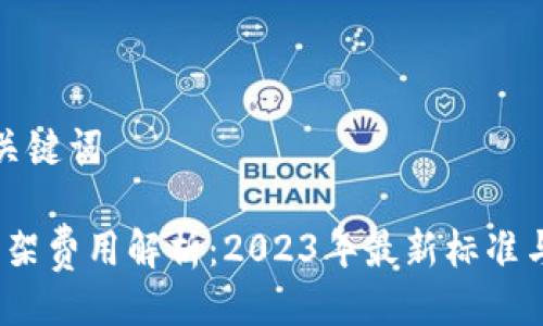 ### 及关键词

t p钱包上架费用解析：2023年最新标准与市场趋势