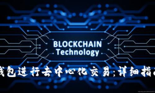 如何通过TP钱包进行去中心化交易：详细指南与实用技巧