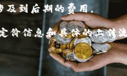 关于TP钱包上传Logo的费用问题，具体金额可能会根据项目的规模、设计要求和服务提供商的不同而有所变化。一般来说，上传Logo的费用通常包括以下几个方面：

1. **设计费用**：如果您还没有现成的Logo，可能需要支付设计师的费用，设计费用根据设计师的经验和设计风格不同，范围可以从几百元到几千元不等。

2. **平台费用**：某些区块链钱包或服务平台可能会对上传Logo收取一定的服务费用，这部分费用可能是固定的，也可能会根据项目的规模和影响力进行调整。

3. **维持费用**：上传后需要考虑到Logo的长期维护和更新，可能还会涉及到后期的费用。

建议您直接联系TP钱包的官方支持或相关服务提供商，获取最新的官方定价信息和具体的上传流程。此外，考虑到行业的快速发展，保持与时俱进的态度也是非常重要的。

如果您对TP钱包的服务有其他的疑问，欢迎随时询问！