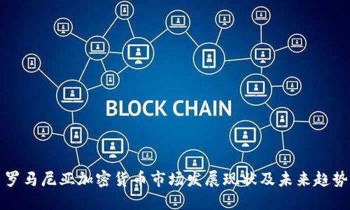 罗马尼亚加密货币市场发展现状及未来趋势