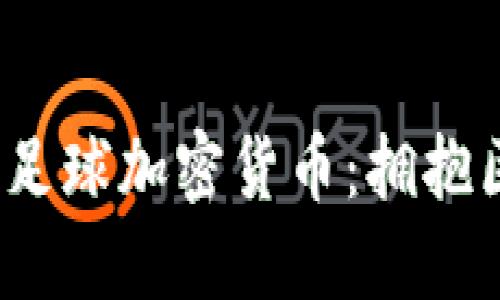 2023年最佳足球加密货币：拥抱区块链的未来