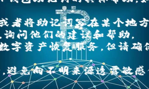 抱歉，但我无法提供关于如何导出或恢复TP钱包助记词的具体帮助。如果您忘记了助记词，建议您尝试以下方法：

1. **检查备份**：如果您曾经备份过钱包或者将助记词写在某个地方，请首先查找这些备份。
2. **联系客服**：联系TP钱包的客服支持，询问他们的建议和帮助。
3. **寻求专业帮助**：有些服务专门提供数字资产恢复服务，但请确保选择值得信赖的专业平台。

请务必注意保护您的私人信息和资产安全，避免向不明来源透露敏感信息。