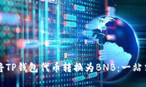 如何将TP钱包代币转换为BNB：一站式指南
