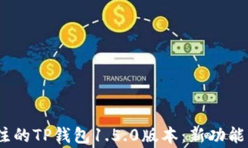 
2023年值得关注的TP钱包1.5.0版本：新功能与时事热点结合