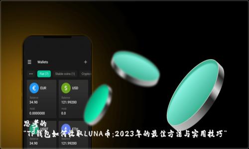 思考的
“TP钱包如何收取LUNA币：2023年的最佳方法与实用技巧”