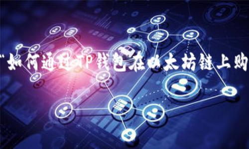 为了提供更详细的信息，我可以为您撰写一篇关于“如何通过TP钱包在以太坊链上购买虚拟货币”的文章。以下是文章的、关键词和大纲：

如何通过TP钱包在以太坊链上快速购买虚拟货币