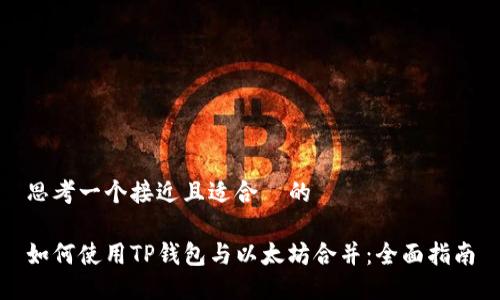 思考一个接近且适合  的

如何使用TP钱包与以太坊合并：全面指南