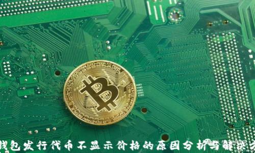 
TP钱包发行代币不显示价格的原因分析与解决方案
