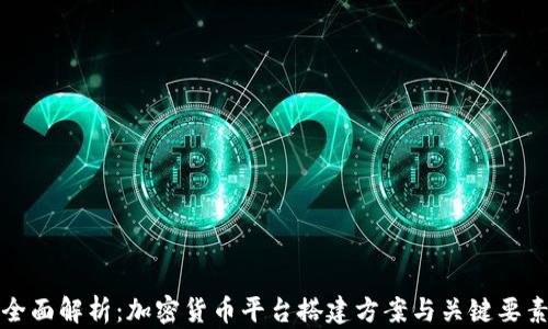 
全面解析：加密货币平台搭建方案与关键要素
