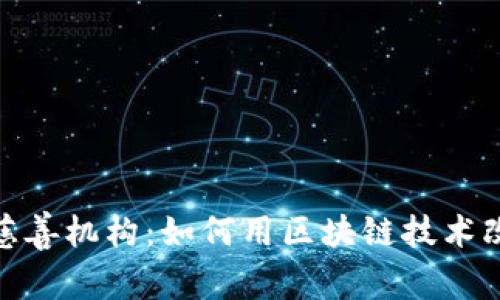: 加密货币慈善机构：如何用区块链技术改变公益事业
