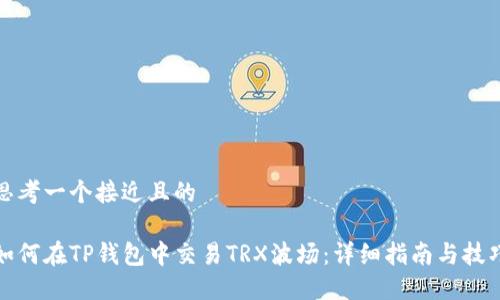 思考一个接近且的

如何在TP钱包中交易TRX波场：详细指南与技巧