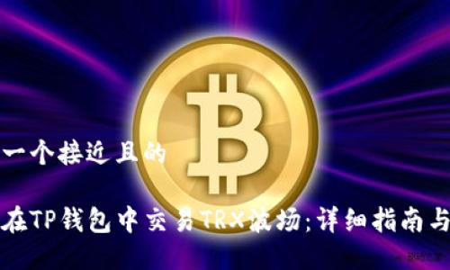 思考一个接近且的
如何在TP钱包中交易TRX波场:详细指南与技巧