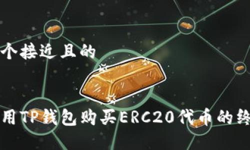 思考一个接近且的


如何使用TP钱包购买ERC20代币的终极指南