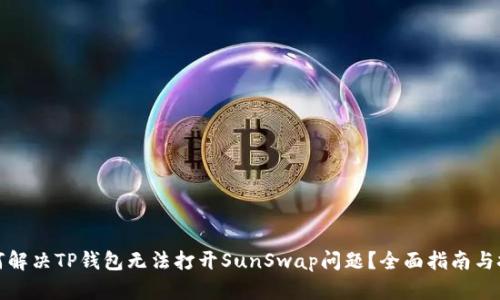 如何解决TP钱包无法打开SunSwap问题？全面指南与技巧