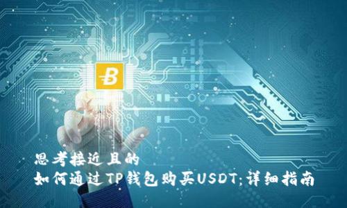 思考接近且的
如何通过TP钱包购买USDT:详细指南