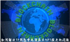 如何解决TP钱包中无法显示NFT图片的问题