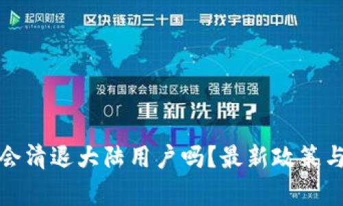: TP钱包会清退大陆用户吗？最新政策与影响分析