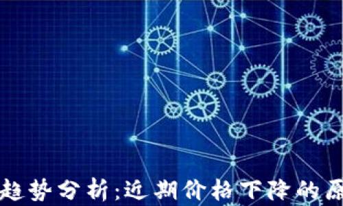 
加密货币市场趋势分析：近期价格下降的原因和未来展望