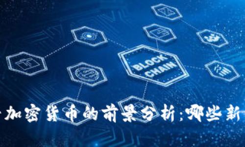 2023年新兴加密货币的前景分析：哪些新币值得关注？