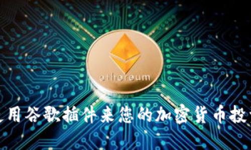 如何使用谷歌插件来您的加密货币投资体验