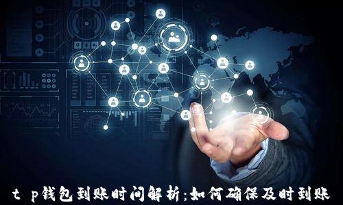 t p钱包到账时间解析:如何确保及时到账