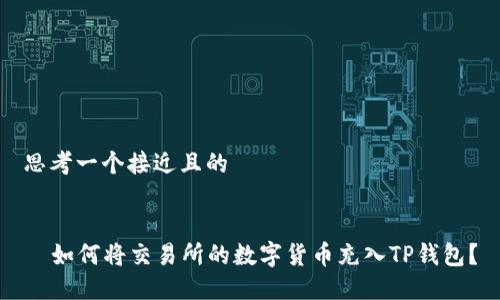 思考一个接近且的


  如何将交易所的数字货币充入TP钱包？