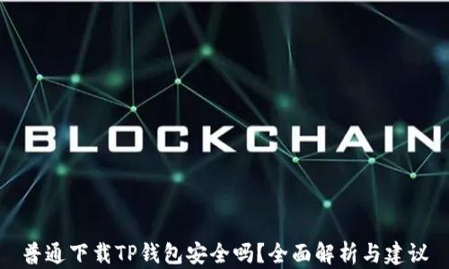 
普通下载TP钱包安全吗？全面解析与建议