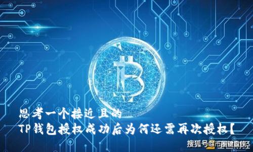 思考一个接近且的  
TP钱包授权成功后为何还需再次授权？